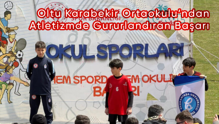 Oltu Karabekir Ortaokulu’ndan Atletizmde Gururlandıran Başarı